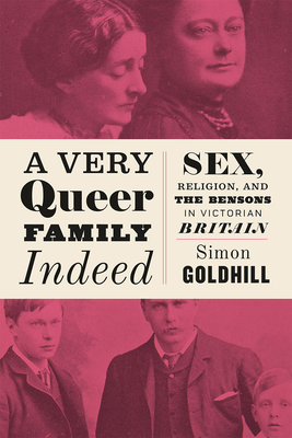 A Very Queer Family Indeed: Sex, Religion, and the Bensons in Victorian Britain - Goldhill, Simon