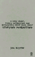 A Very Short, Fairly Interesting and Reasonably Cheap Book about Studying Marketing