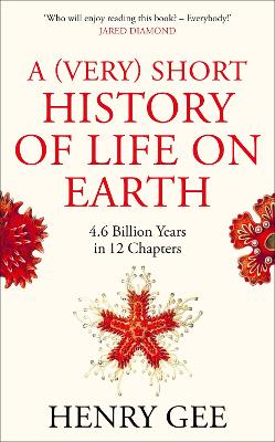 A (Very) Short History of Life On Earth: 4.6 Billion Years in 12 Chapters - Gee, Henry