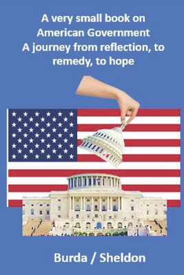 A very small book on American government: A journey from reflection, to remedy, to hope - Sheldon, Jeff (Illustrator), and Burda, Warren