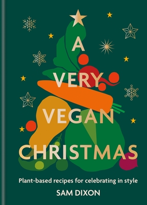 A Very Vegan Christmas: Plant-based recipes for celebrating in style - Dixon, Sam