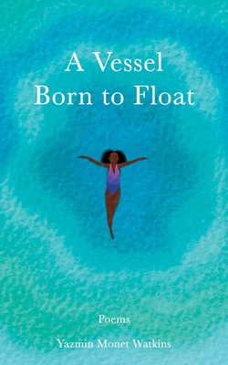 A Vessel Born to Float: Poems - Watkins, Yazmin Monet Monet