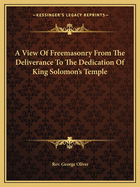 A View of Freemasonry from the Deliverance to the Dedication of King Solomon's Temple