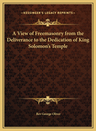 A View of Freemasonry from the Deliverance to the Dedication of King Solomon's Temple