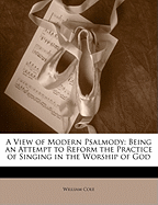 A View of Modern Psalmody: Being an Attempt to Reform the Practice of Singing in the Worship of God