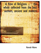 A View of Religions ...: The Whole Collected from the Best Authors, Ancient and Modern