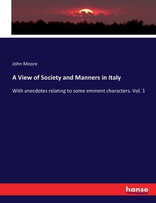 A View of Society and Manners in Italy: With anecdotes relating to some eminent characters. Vol. 1 - Moore, John