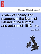 A View of Society and Manners in the North of Ireland: In the Summer and Autumn of 1812