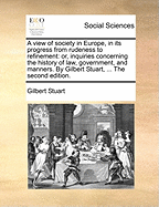 A View of Society in Europe, in Its Progress from Rudeness to Refinement, or Inquiries Concerning the History of Law, Government, and Manners (Classic Reprint)