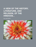 A View of the History, Literature, and Religion of the Hindoos