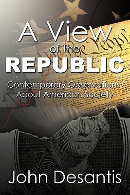 A View of The Republic: Contemporary Observations About American Society - DeSantis, John