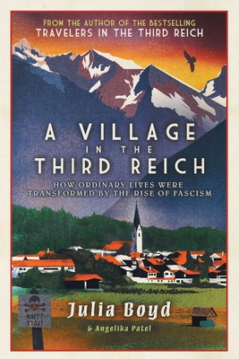 A Village in the Third Reich: How Ordinary Lives Were Transformed by the Rise of Fascism - Boyd, Julia, and Patel, Angelika