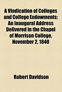 A Vindication of Colleges and College Endowments: An Inaugural Address Delivered in the Chapel of Morrison College, November 2, 1840 (Classic Reprint)