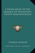 A Vindication Of The Marquis Of Dalhousie's Indian Administration