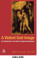 A Violent God-Image: An Introduction to the Work of Eugen Drewermann - Beier, Matthias