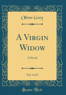 A Virgin Widow, Vol. 1 of 3: A Novel (Classic Reprint)