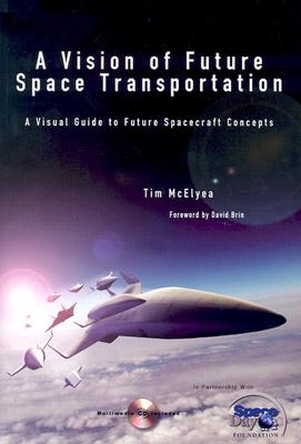 A Vision of Future Space Transportation: A Visual Guide to Future Spacecraft Concepts - McElyea, Tim, and Brin, David (Foreword by)