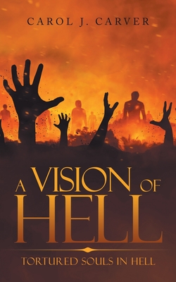 A Vision of Hell: Tortured Souls in Hell - Carver, Carol J