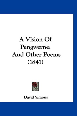 A Vision Of Pengwerne: And Other Poems (1841) - Simons, David