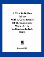 A Visit To Bobbio Pellice: With A Consideration Of The Evangelistic Work Of The Waldensians In Italy (1909)