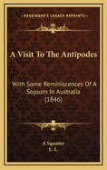 A Visit to the Antipodes: With Some Reminiscences of a Sojourn in Australia (1846)