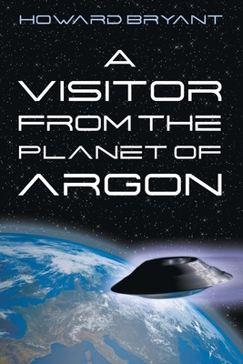 A Visitor from the Planet of Argon - Bryant, Howard