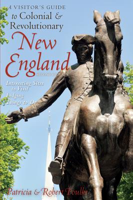A Visitor's Guide to Colonial & Revolutionary New England - Foulke, Robert, and Foulke, Patricia