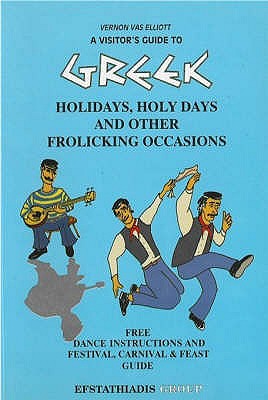 A Visitor's Guide to Greek Holidays, Holy Days and Other Frolicking Occasions - Elliot, Vernon Vas