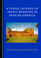 A Visual Catalog of Jesuit Missions in Spanish America