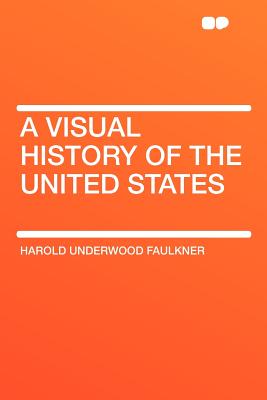 A visual history of the United States - Faulkner, Harold Underwood