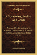 A Vocabulary, English And Greek: Arranged Systematically To Advance The Learner In Scientific, As Well As Verbal, Knowledge (1838)