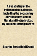 A Vocabulary of the Philosophical Sciences: Including the Vocabulary of Philosophy, Mental, Moral and Metaphysical (Classic Reprint)