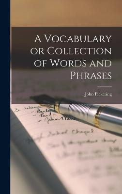 A Vocabulary or Collection of Words and Phrases - Pickering, John