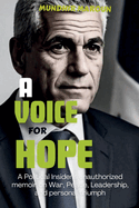 A voice for hope: A Political Insider's unauthorized memoir on War, Peace, Leadership, and personal triumph