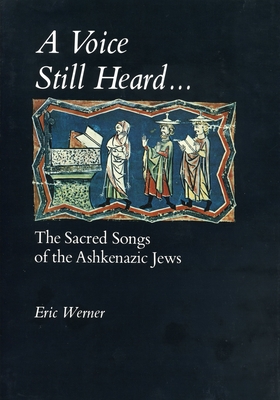 A Voice Still Heard . . .: The Sacred Songs of the Ashkenazic Jews - Werner, Eric