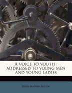 A Voice to Youth: Addressed to Young Men and Young Ladies
