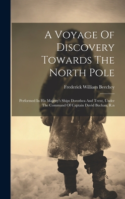 A Voyage Of Discovery Towards The North Pole: Performed In His Majesty's Ships Dorothea And Trent, Under The Command Of Captain David Buchan, R.n - Beechey, Frederick William