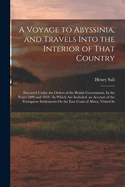 A Voyage to Abyssinia, and Travels Into the Interior of That Country: Executed Under the Orders of the British Government, In the Years 1809 and 1810: In Which Are Included, an Account of the Portuguese Settlements On the East Coast of Africa, Visited In