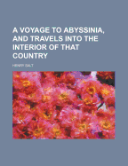 A Voyage to Abyssinia, and Travels Into the Interior of That Country