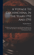 A Voyage To Cochinchina, In The Years 1792 And 1793: To Which Is Annexed An Account Of A Journey Made In The Years 1801 And 1802, To The Residence Of The Chief Of The Booshuana Nation