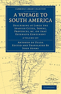 A Voyage to South America 2 Volume Set: Describing at Large the Spanish Cities, Towns, Provinces, etc. on that Extensive Continent