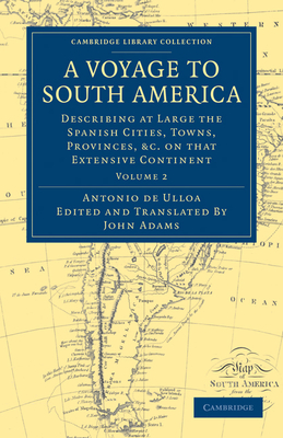 A Voyage to South America: Describing at Large the Spanish Cities, Towns, Provinces, etc. on that Extensive Continent - Ulloa, Antonio de, and Adams, John (Edited and translated by)