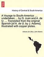 A Voyage to South-America: ... Undertaken ... by G. Juan and A. de U. ... Translated from the Original Spanish [Of A. de U. by J. Adams]. Illustrated with Copper Plates. Vol. II