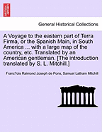 A Voyage to the Eastern Part of Terra Firma, or the Spanish Main, in South America ... with a Large Map of the Country, Etc. Translated by an Americ