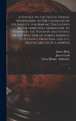 A Voyage to the Pacific Ocean. Undertaken, by the Command of His Majesty, for Making Discoveries in the Northern Hemisphere, to Determine the Position and Extent of the West Side of North America; its Distance From Asia; and the Practicability of a... - King, James, and Admiralty, Great Britain, and Cook