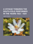 A Voyage Towards the South Pole Performed in the Years 1822 - 1824