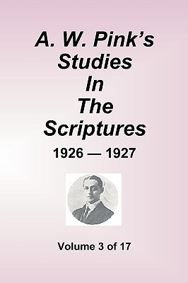 A.W. Pink's Studies in the Scriptures - 1926-27, Volume 3 of 17 - Pink, Arthur W