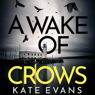 A Wake of Crows: The first in a completely thrilling new police procedural series set in Scarborough