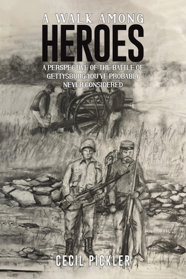 A Walk Among Heroes: A perspective of the Battle of Gettysburg you've probably never considered - Pickler, Cecil