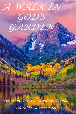 A Walk in God's Garden: Poems by Evelyn Chapman Daniel - Daniel, Evelyn Chapman, and Komar, Patricia (Editor)